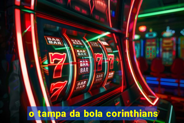 o tampa da bola corinthians